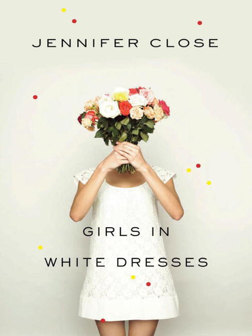 Title details for Girls in White Dresses by Jennifer Close - Wait list
